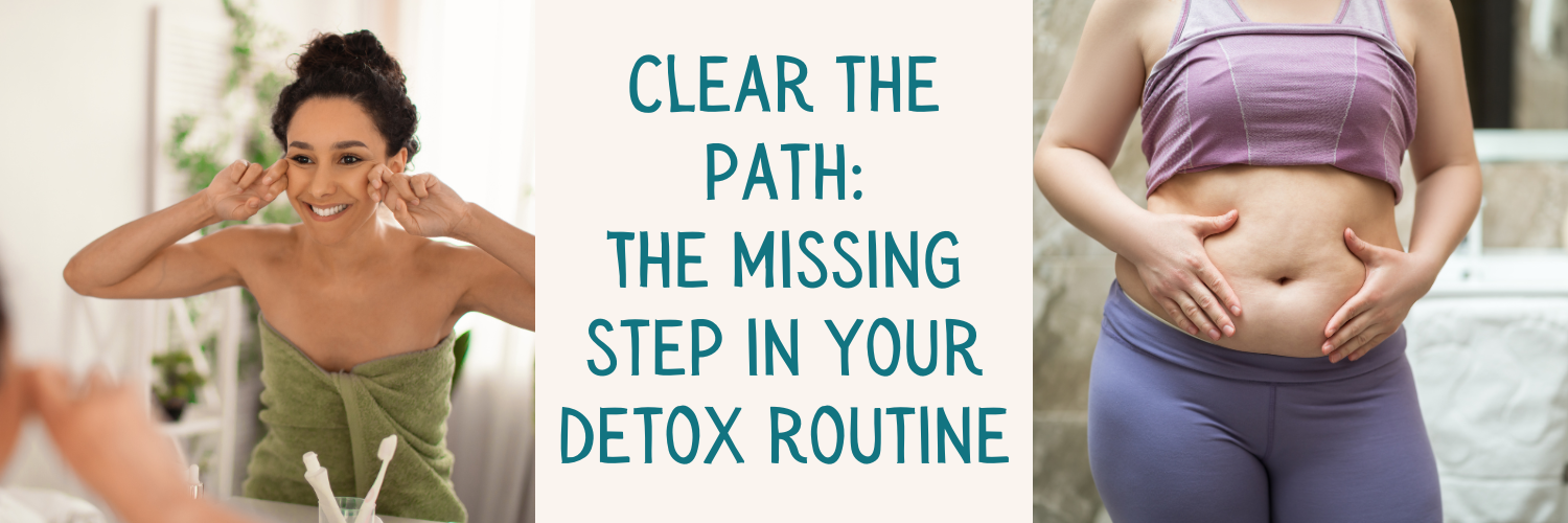 Clear the Path: The Missing Step in Your Detox Routine